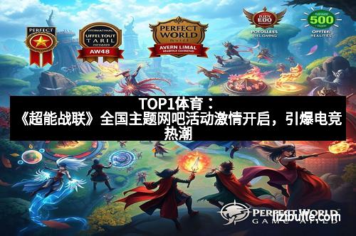 TOP1体育：《超能战联》全国主题网吧活动激情开启，引爆电竞热潮